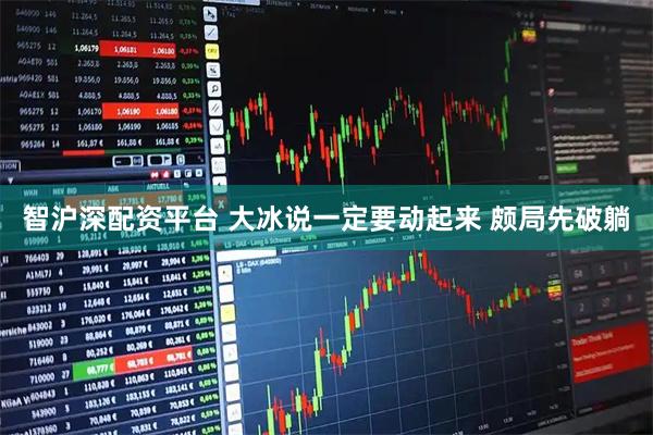 智沪深配资平台 大冰说一定要动起来 颇局先破躺